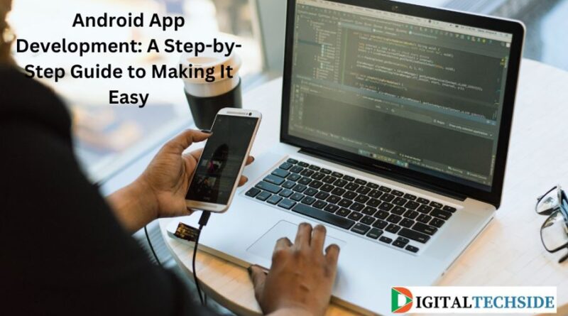 Android App Development: A Step-by-Step Guide to Making It Easy