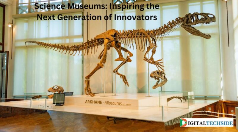 Science Museums: Inspiring the Next Generation of Innovators