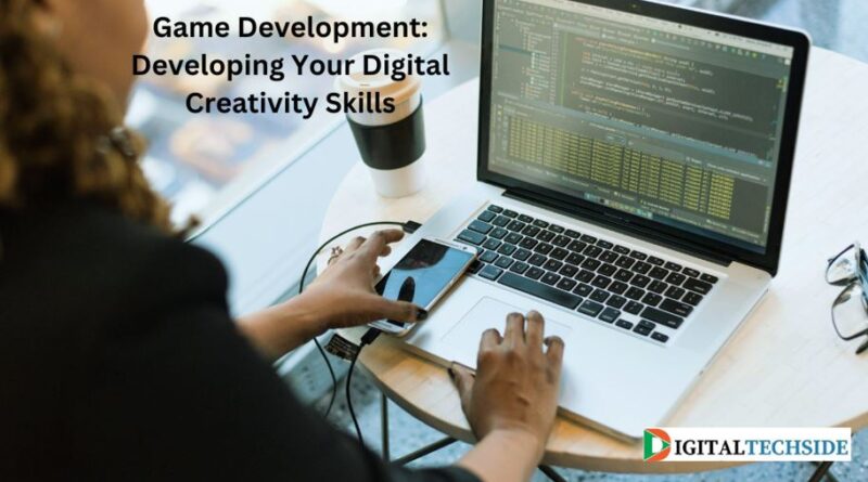 Game Development: Developing Your Digital Creativity Skills