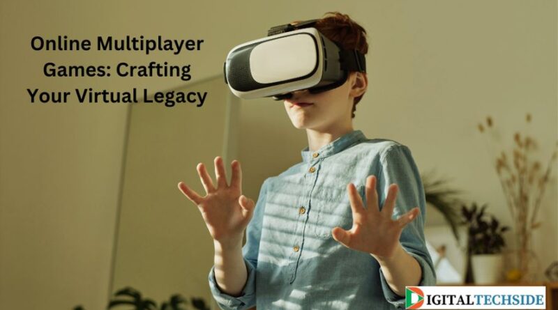 Online Multiplayer Games: Crafting Your Virtual Legacy