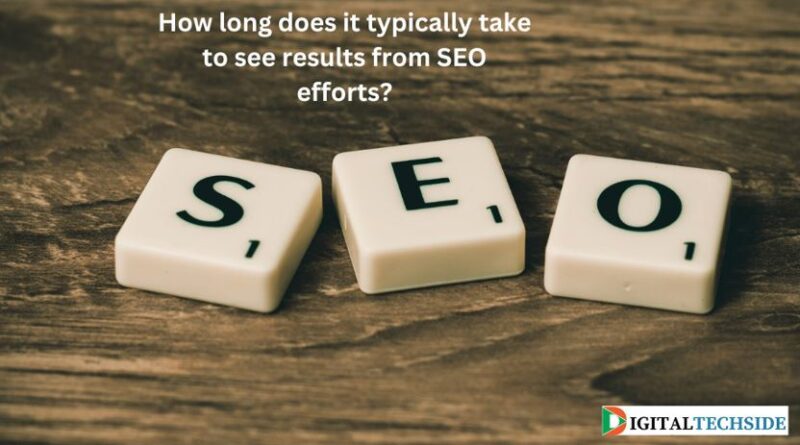 How long does it typically take to see results from SEO efforts?
