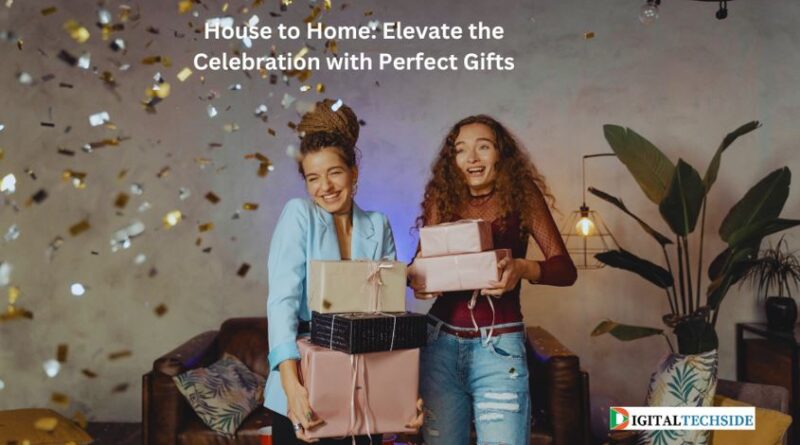 House to Home: Elevate the Celebration with Perfect Gifts