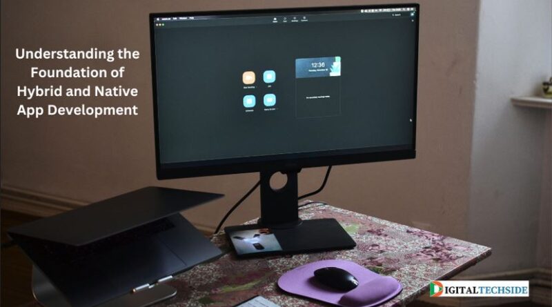 Understanding the Foundation of Hybrid and Native App Development