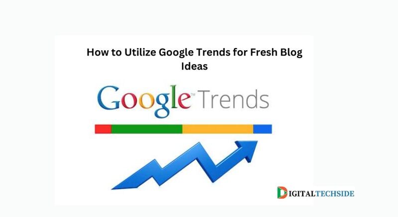 How to Utilize Google Trends for Fresh Blog Ideas