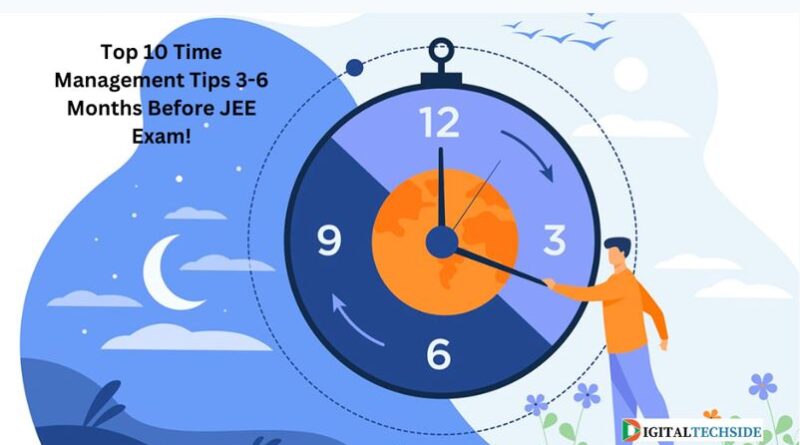 Top 10 Time Management Tips 3-6 Months Before JEE Exam!
