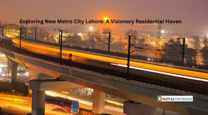 Exploring New Metro City Lahore: A Visionary Residential Haven
