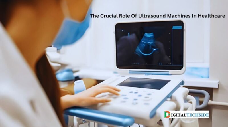 The Crucial Role Of Ultrasound Machines In Healthcare