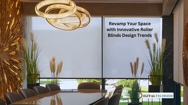 Revamp Your Space with Innovative Roller Blinds Design Trends