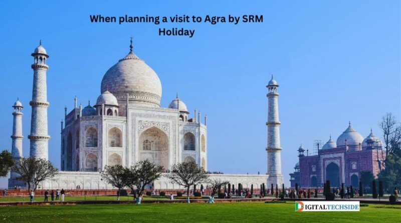 When planning a visit to Agra by SRM Holiday