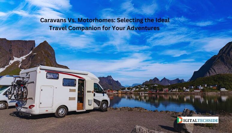 Caravans Vs. Motorhomes: Selecting the Ideal Travel Companion